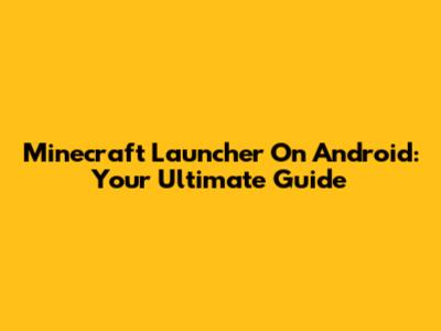 Minecraft Launcher On Android: Your Ultimate Guide
