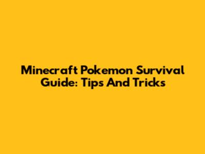 Minecraft Pokemon Survival Guide: Tips And Tricks