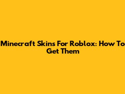 Minecraft Skins For Roblox: How To Get Them