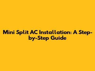 Mini Split AC Installation: A Step-by-Step Guide