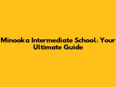 Minooka Intermediate School: Your Ultimate Guide