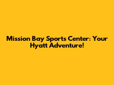 Mission Bay Sports Center: Your Hyatt Adventure!