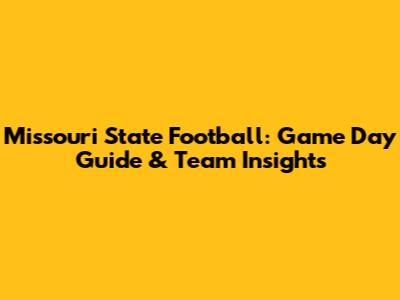Missouri State Football: Game Day Guide & Team Insights
