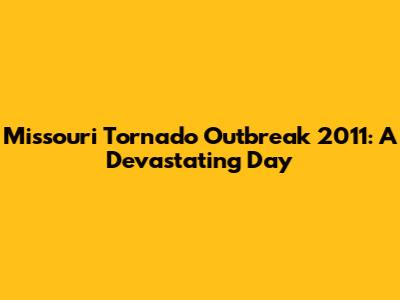 Missouri Tornado Outbreak 2011: A Devastating Day