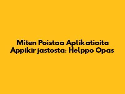 Miten Poistaa Aplikatioita Appikirjastosta: Helppo Opas