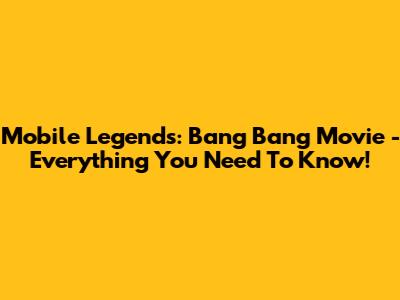 Mobile Legends: Bang Bang Movie - Everything You Need To Know!