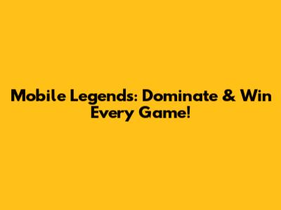 Mobile Legends: Dominate & Win Every Game!