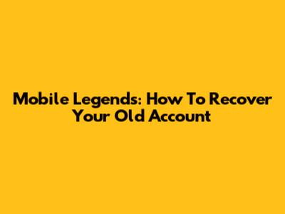 Mobile Legends: How To Recover Your Old Account