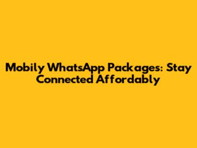 Mobily WhatsApp Packages: Stay Connected Affordably