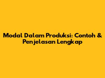 Modal Dalam Produksi: Contoh & Penjelasan Lengkap