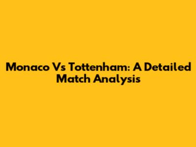 Monaco Vs Tottenham: A Detailed Match Analysis
