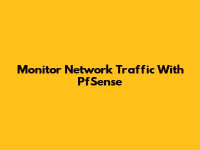 Monitor Network Traffic With PfSense