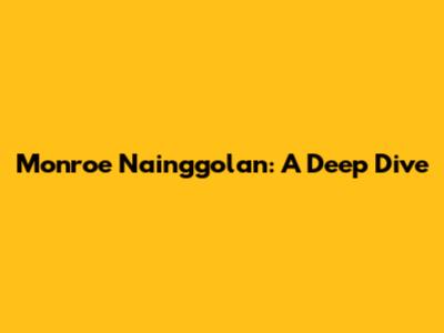 Monroe Nainggolan: A Deep Dive