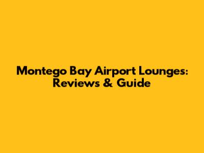 Montego Bay Airport Lounges: Reviews & Guide