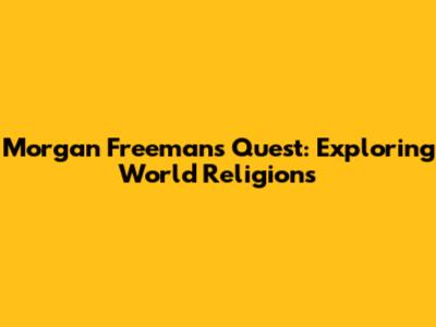 Morgan Freeman's Quest: Exploring World Religions