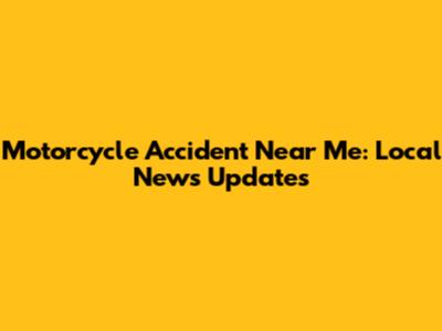 Motorcycle Accident Near Me: Local News Updates