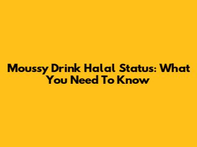 Moussy Drink Halal Status: What You Need To Know