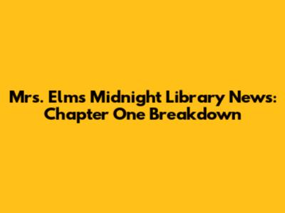Mrs. Elm's Midnight Library News: Chapter One Breakdown