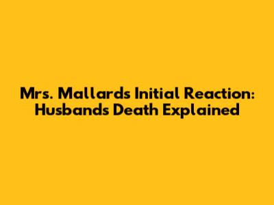 Mrs. Mallard's Initial Reaction: Husband's Death Explained