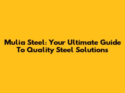Mulia Steel: Your Ultimate Guide To Quality Steel Solutions