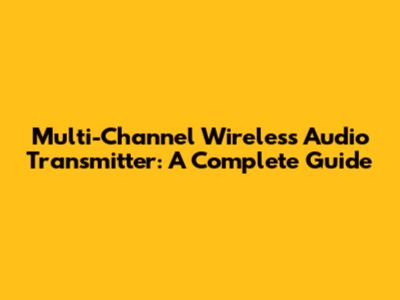 Multi-Channel Wireless Audio Transmitter: A Complete Guide