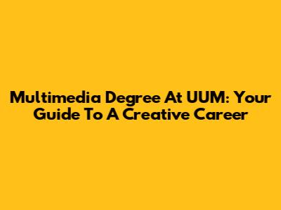 Multimedia Degree At UUM: Your Guide To A Creative Career