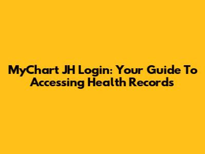 MyChart JH Login: Your Guide To Accessing Health Records