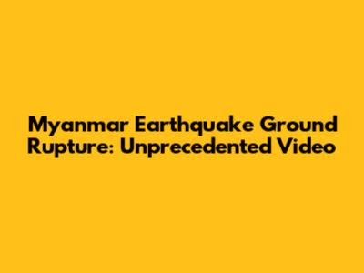 Myanmar Earthquake Ground Rupture: Unprecedented Video