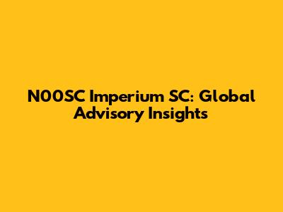 N00SC Imperium SC: Global Advisory Insights