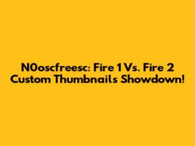 N0oscfreesc: Fire 1 Vs. Fire 2 Custom Thumbnails Showdown!