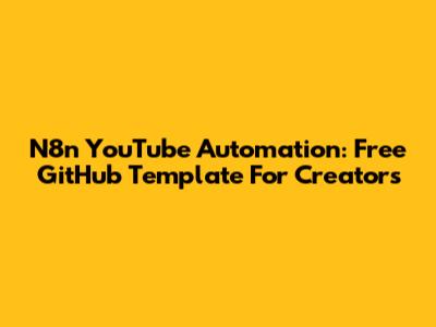 N8n YouTube Automation: Free GitHub Template For Creators