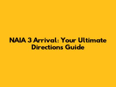 NAIA 3 Arrival: Your Ultimate Directions Guide