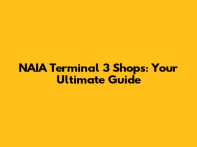 NAIA Terminal 3 Shops: Your Ultimate Guide