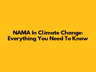 NAMA In Climate Change: Everything You Need To Know