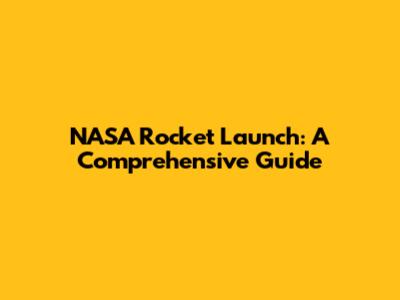 NASA Rocket Launch: A Comprehensive Guide