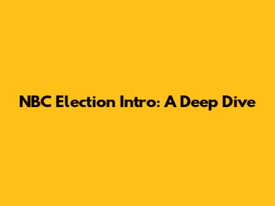 NBC Election Intro: A Deep Dive