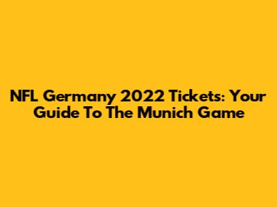 NFL Germany 2022 Tickets: Your Guide To The Munich Game