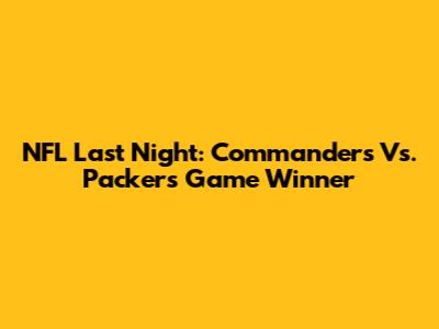 NFL Last Night: Commanders Vs. Packers Game Winner