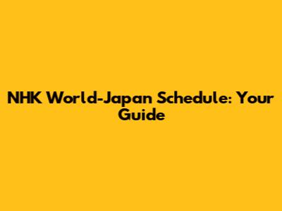 NHK World-Japan Schedule: Your Guide