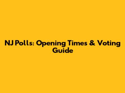 NJ Polls: Opening Times & Voting Guide