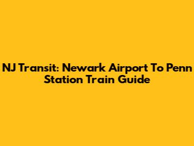 NJ Transit: Newark Airport To Penn Station Train Guide