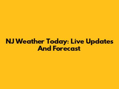NJ Weather Today: Live Updates And Forecast