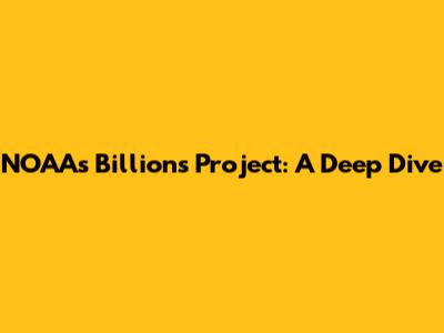 NOAA's Billions Project: A Deep Dive