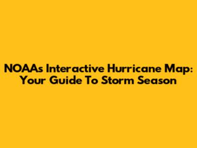 NOAA's Interactive Hurricane Map: Your Guide To Storm Season