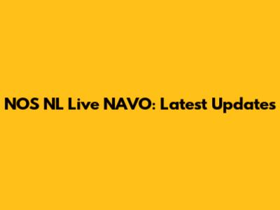 NOS NL Live NAVO: Latest Updates