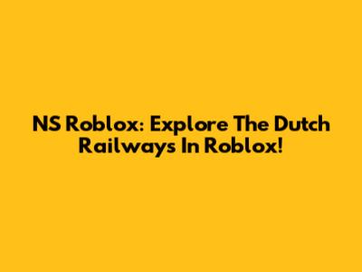 NS Roblox: Explore The Dutch Railways In Roblox!