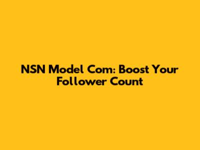 NSN Model Com: Boost Your Follower Count