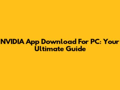 NVIDIA App Download For PC: Your Ultimate Guide