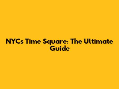 NYC's Time Square: The Ultimate Guide