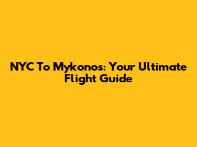 NYC To Mykonos: Your Ultimate Flight Guide